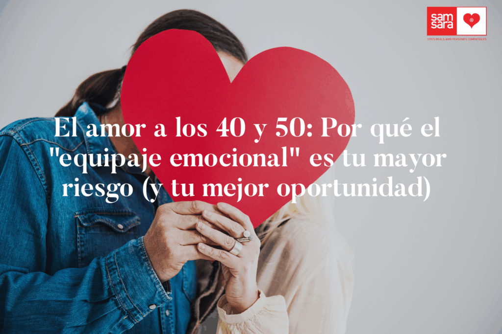 El amor a los 40 y 50: Por qué el «equipaje emocional» es tu mayor riesgo (y tu mejor oportunidad)